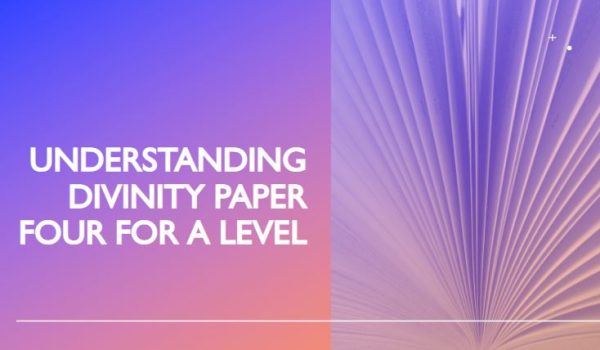 UNDERSTANDING DIVINITY PAPER FOUR FOR A LEVEL STUDENTS