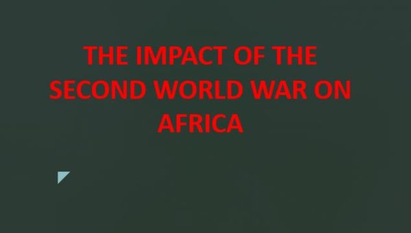 THE IMPACT OF THE SECOND WORLD WAR ON AFRICA